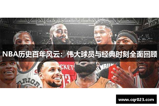 NBA历史百年风云：伟大球员与经典时刻全面回顾