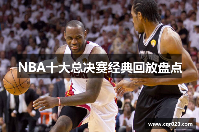 NBA十大总决赛经典回放盘点