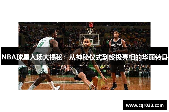 NBA球星入场大揭秘：从神秘仪式到终极亮相的华丽转身