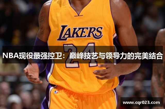 NBA现役最强控卫：巅峰技艺与领导力的完美结合