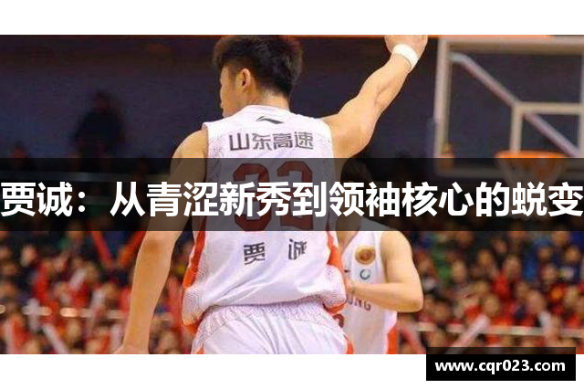 贾诚：从青涩新秀到领袖核心的蜕变