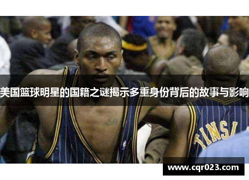 美国篮球明星的国籍之谜揭示多重身份背后的故事与影响