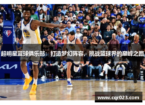 超明星篮球俱乐部：打造梦幻阵容，挑战篮球界的巅峰之路
