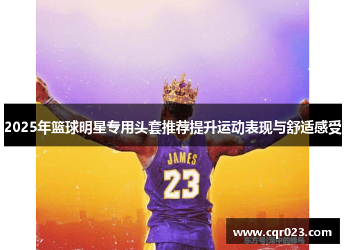 2025年篮球明星专用头套推荐提升运动表现与舒适感受